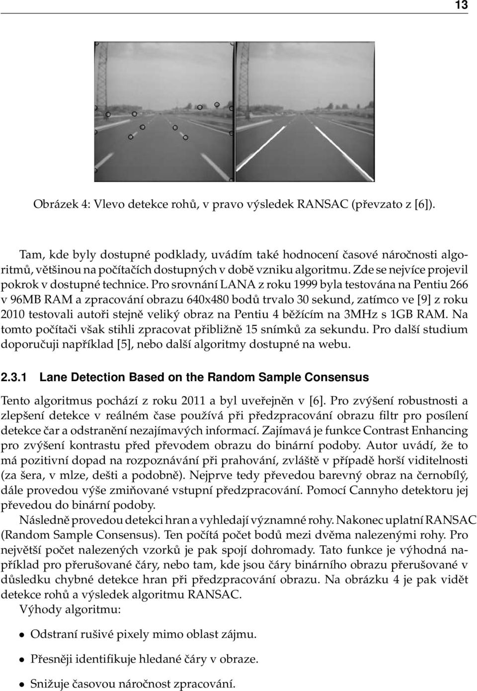 Pro srovnání LANA z roku 1999 byla testována na Pentiu 266 v 96MB RAM a zpracování obrazu 640x480 bodů trvalo 30 sekund, zatímco ve [9] z roku 2010 testovali autoři stejně veliký obraz na Pentiu 4