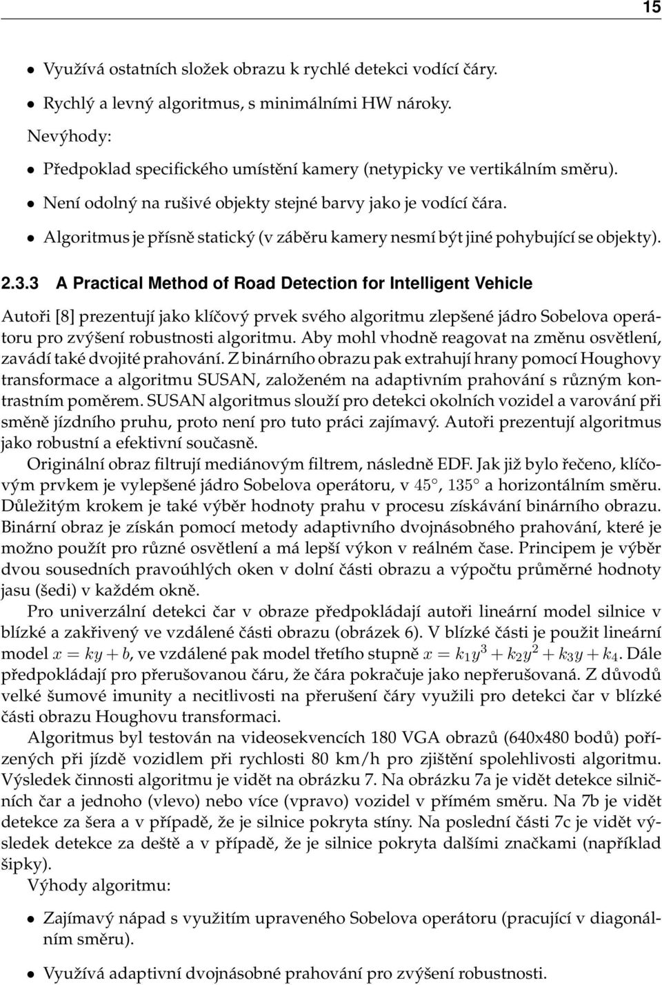 3 A Practical Method of Road Detection for Intelligent Vehicle Autoři [8] prezentují jako klíčový prvek svého algoritmu zlepšené jádro Sobelova operátoru pro zvýšení robustnosti algoritmu.