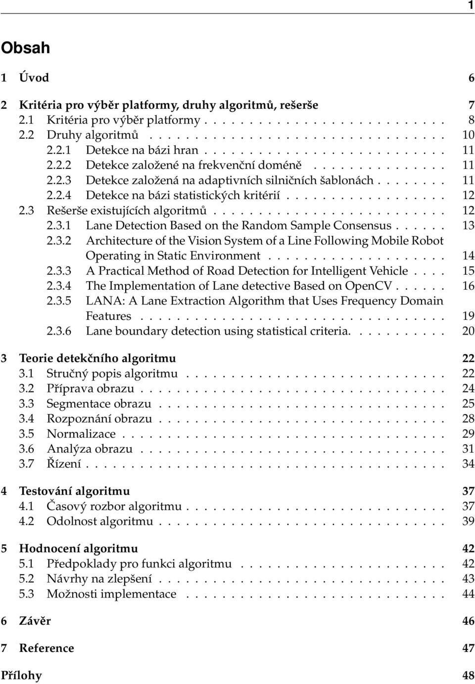 ................. 12 2.3 Rešerše existujících algoritmů.......................... 12 2.3.1 Lane Detection Based on the Random Sample Consensus...... 13 2.3.2 Architecture of the Vision System of a Line Following Mobile Robot Operating in Static Environment.