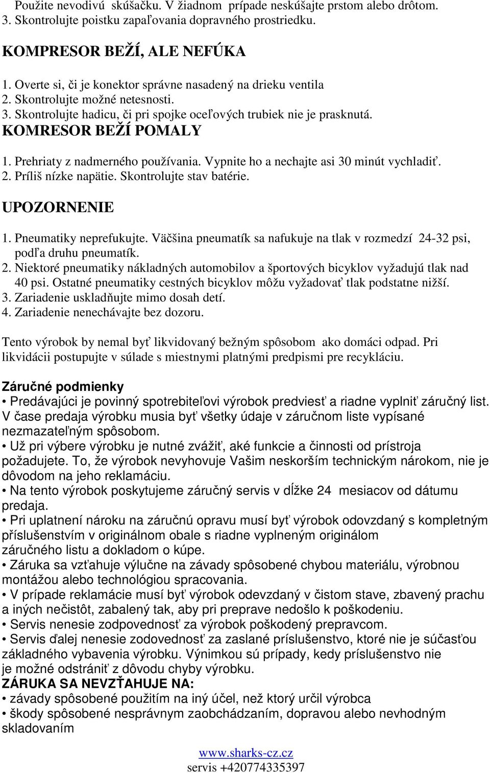 Prehriaty z nadmerného používania. Vypnite ho a nechajte asi 30 minút vychladiť. 2. Príliš nízke napätie. Skontrolujte stav batérie. UPOZORNENIE 1. Pneumatiky neprefukujte.