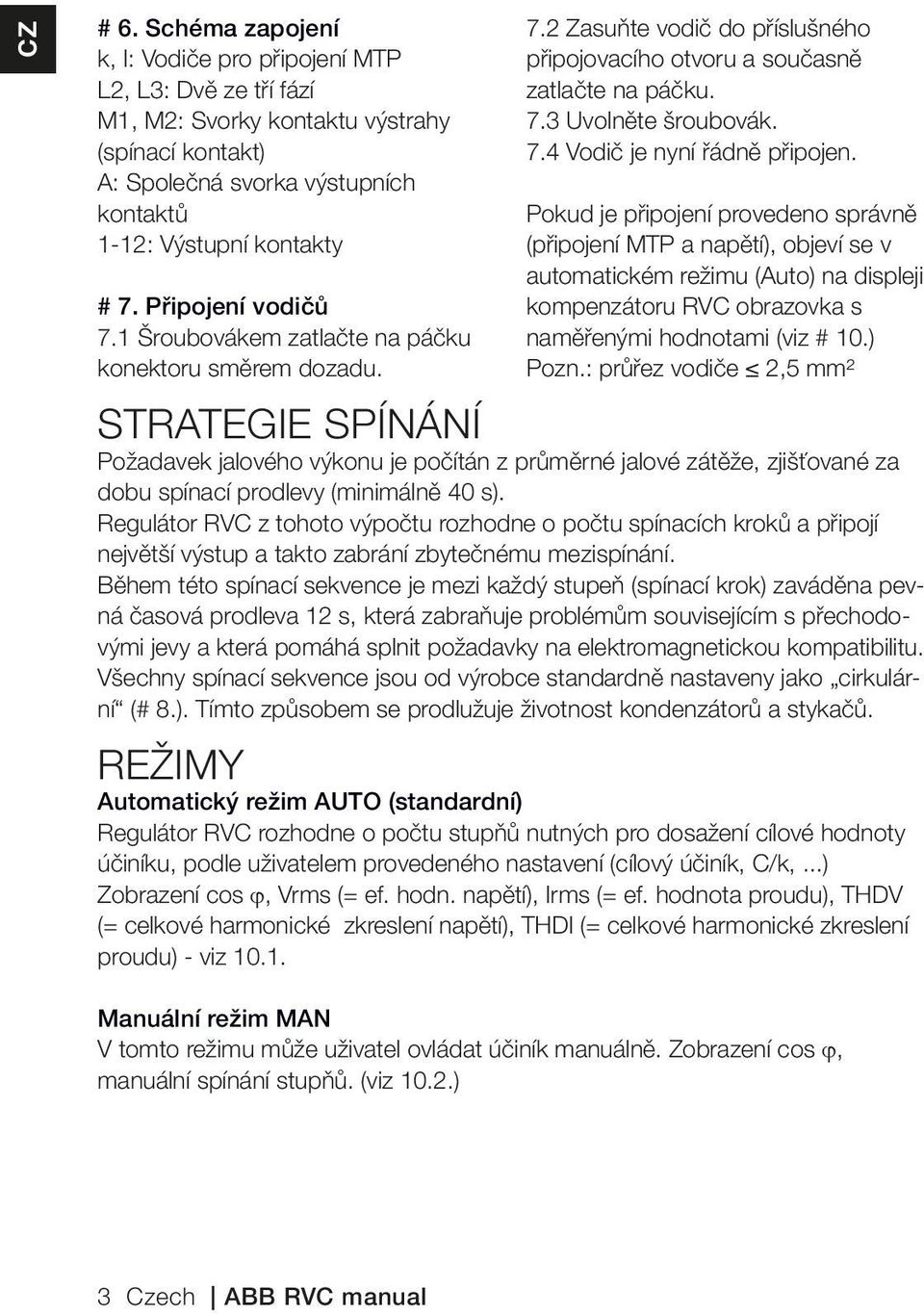 Pokud je připojení provedeno správně (připojení MTP a napětí), objeví se v automatickém režimu (Auto) na displeji kompenzátoru RVC obrazovka s naměřenými hodnotami (viz # 10.) Pozn.