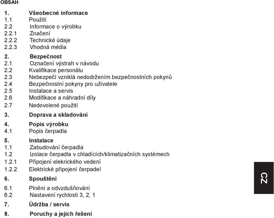 7 Nedovolené použití 3. Doprava a skladování 4. Popis výrobku 4.1 Popis čerpadla 5. Instalace 1.1 Zabudování čerpadla 1.