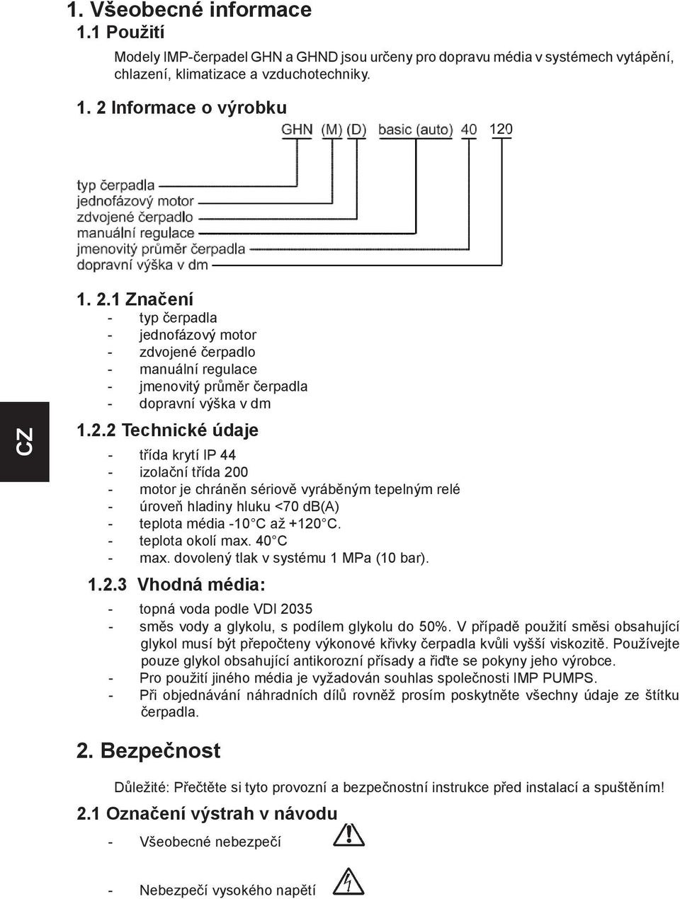 1 Značení - typ čerpadla - jednofázový motor - zdvojené čerpadlo - manuální regulace - jmenovitý průměr čerpadla - dopravní výška v dm 1.2.