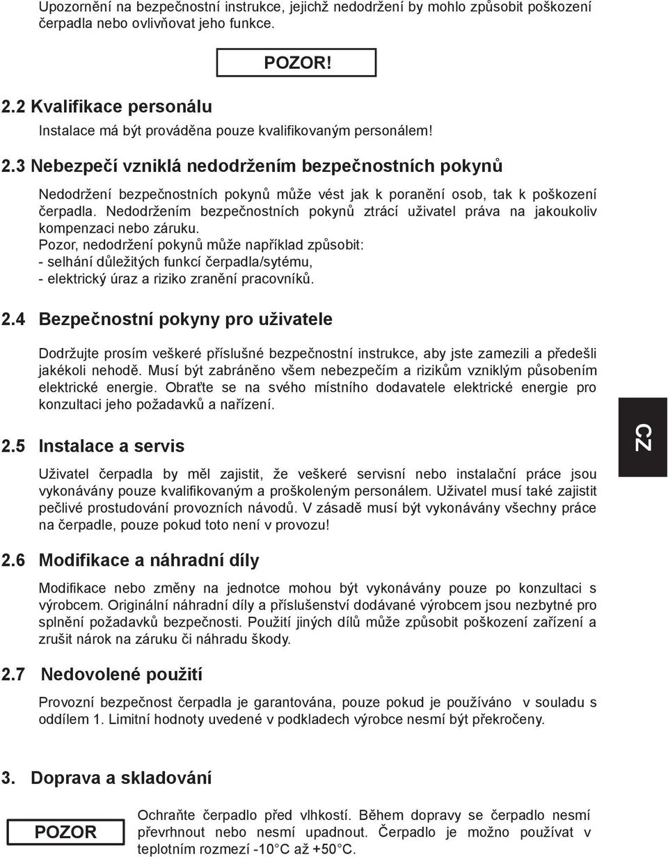 3 Nebezpečí vzniklá nedodržením bezpečnostních pokynů Nedodržení bezpečnostních pokynů může vést jak k poranění osob, tak k poškození čerpadla.