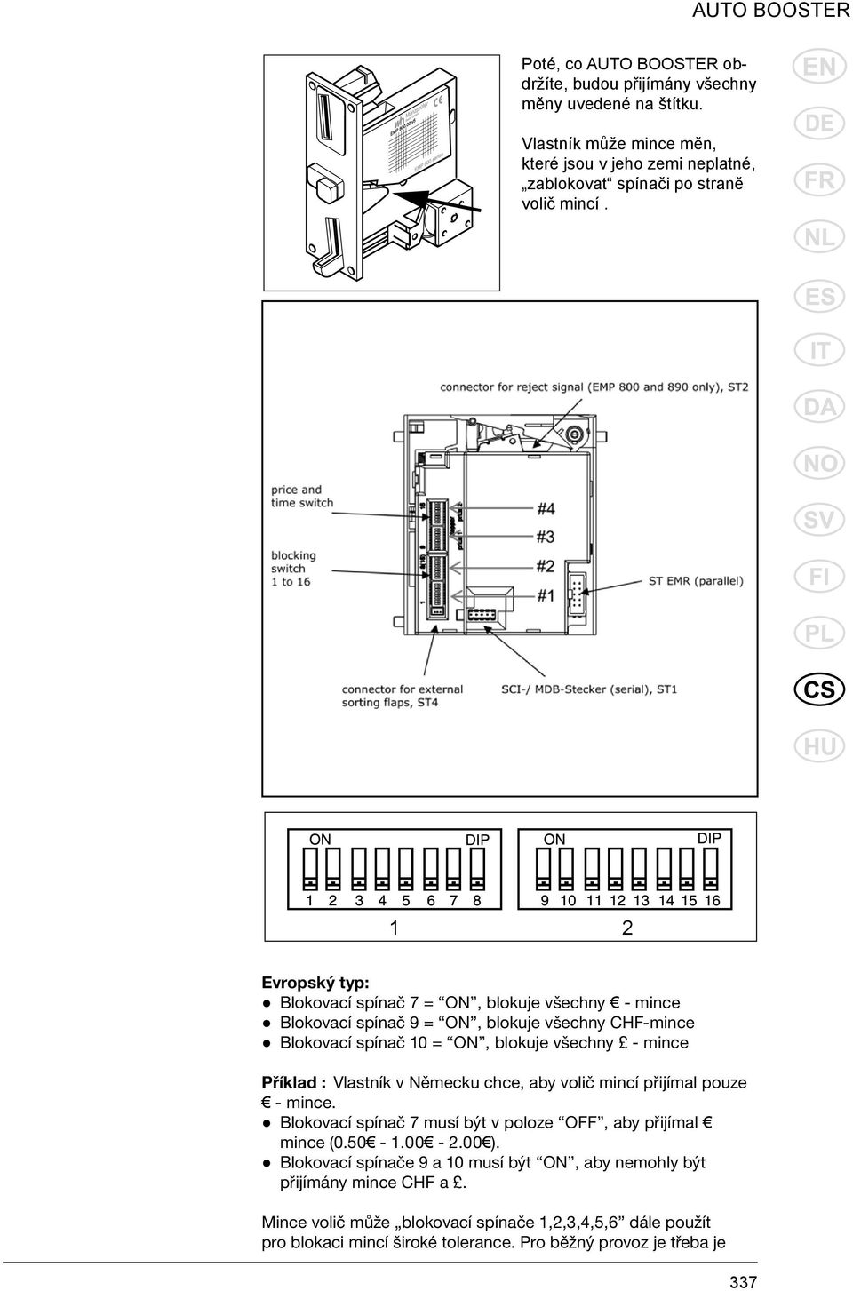 1 2 Evropský typ: Blokovací spínač 7 = ON, blokuje všechny - mince Blokovací spínač 9 = ON, blokuje všechny CHF-mince Blokovací spínač 10 = ON, blokuje všechny - mince Příklad