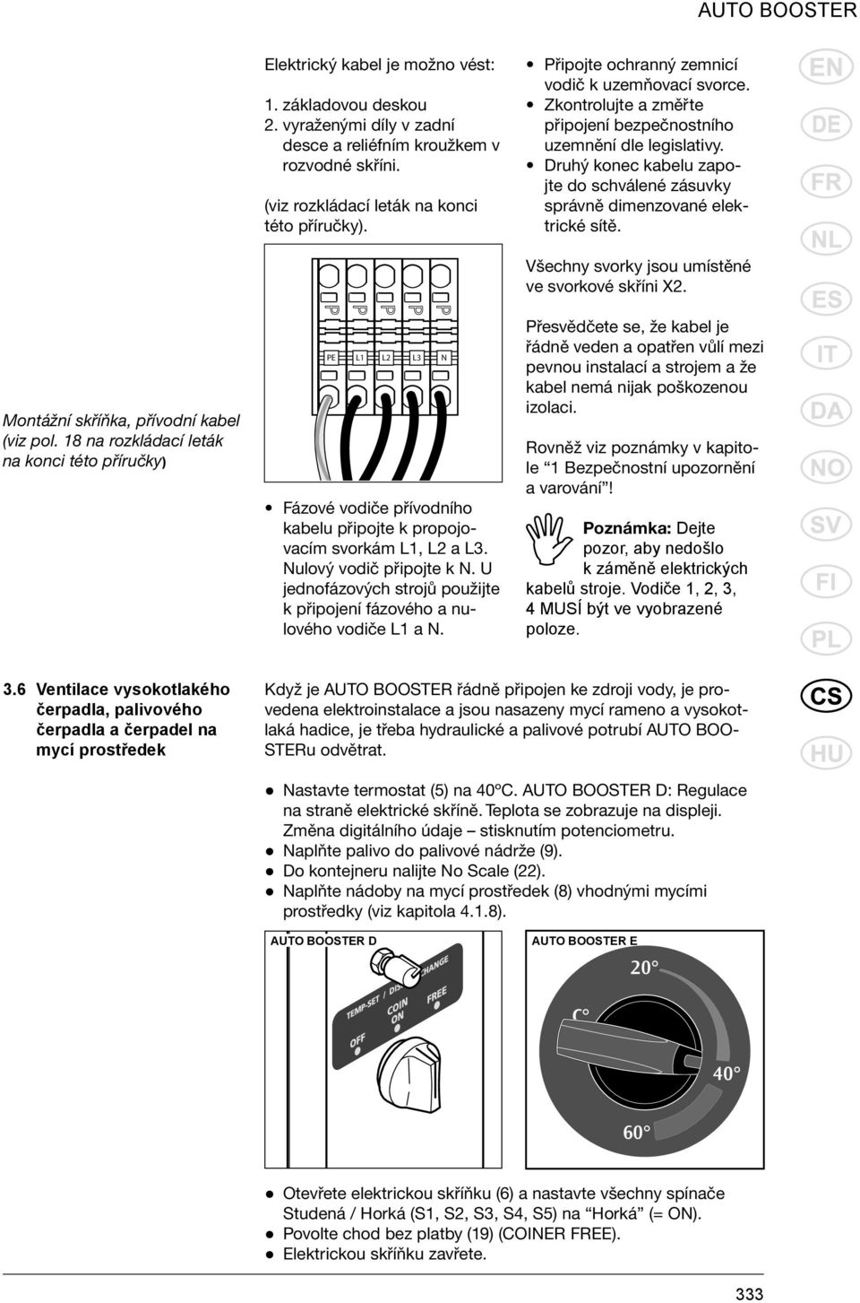 Druhý konec kabelu zapojte do schválené zásuvky správně dimenzované elektrické sítě. Montážní skříňka, přívodní kabel (viz pol.