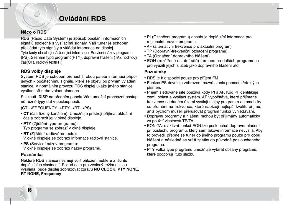 Servisní název programu (PS), Seznam typů programů(pty), dopravní hlášení (TA), hodinový čas(ct), radiový text(rt) RDS volby displeje Systém RDS je schopen přenést širokou paletu informací