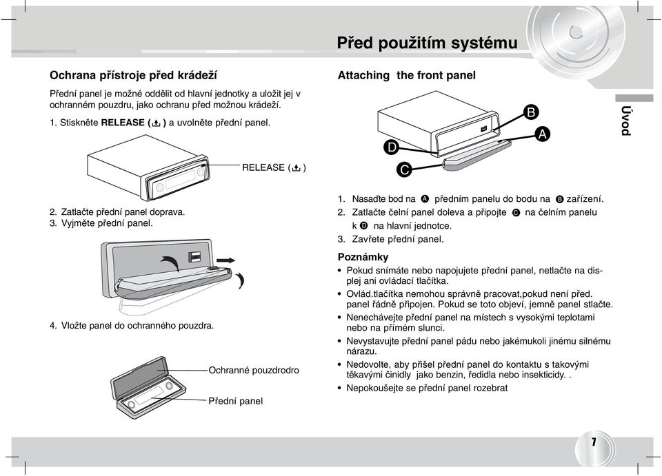 Ochranné pouzdrodro Přední panel 1. Nasaďte bod na předním panelu do bodu na B zařízení. 2. Zatlačte čelní panel doleva a připojte C na čelním panelu k D na hlavní jednotce. 3. Zavřete přední panel.