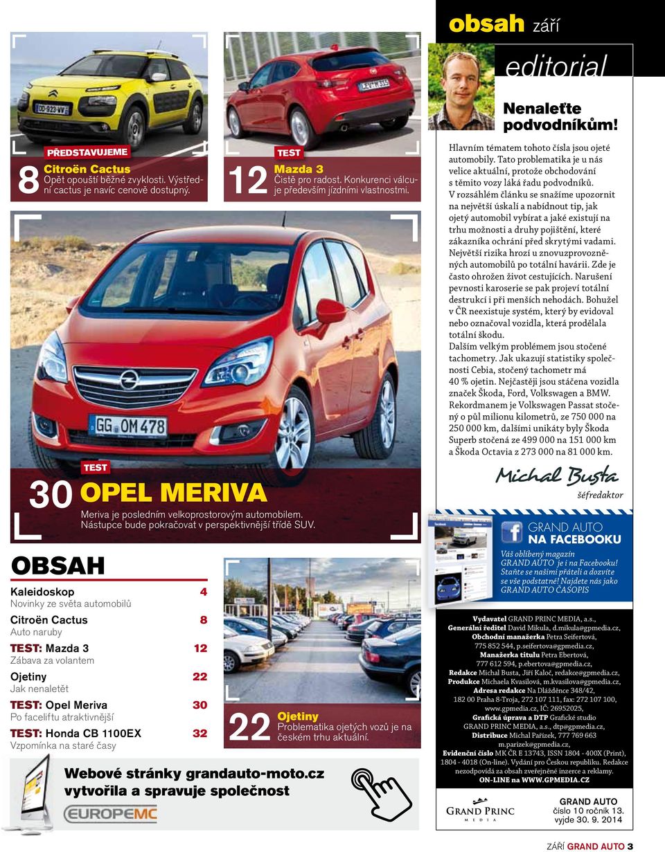 Honda CB 1100EX 32 Vzpomínka na staré časy TEST 30 Opel Meriva Meriva je posledním velkoprostorovým automobilem. Nástupce bude pokračovat v perspektivnější třídě SUV. 12 Mazda 3 Čistě pro radost.