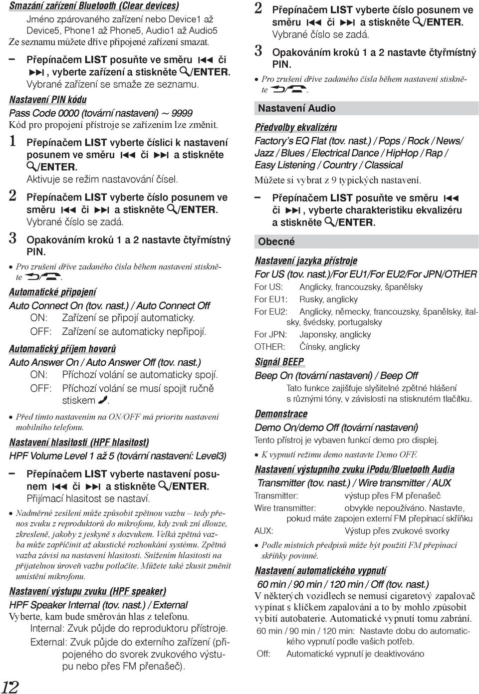 Nastavení PIN kódu Pass Code 0000 (tovární nastavení) ~ 9999 Kód pro propojení přístroje se zařízením lze změnit. 1 Přepínačem LIST vyberte číslici k nastavení posunem ve směru či a stiskněte /ENTER.