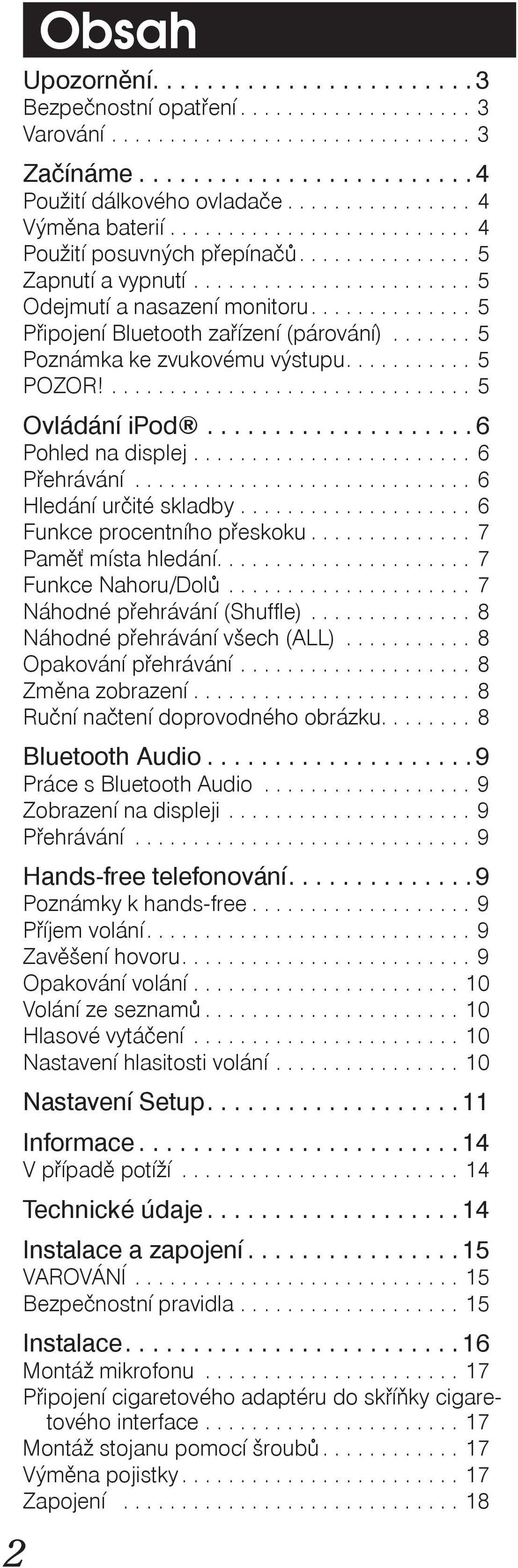 ............. 5 Připojení Bluetooth zařízení (párování)....... 5 Poznámka ke zvukovému výstupu........... 5 POZOR!............................... 5 Ovládání ipod.................... 6 Pohled na displej.