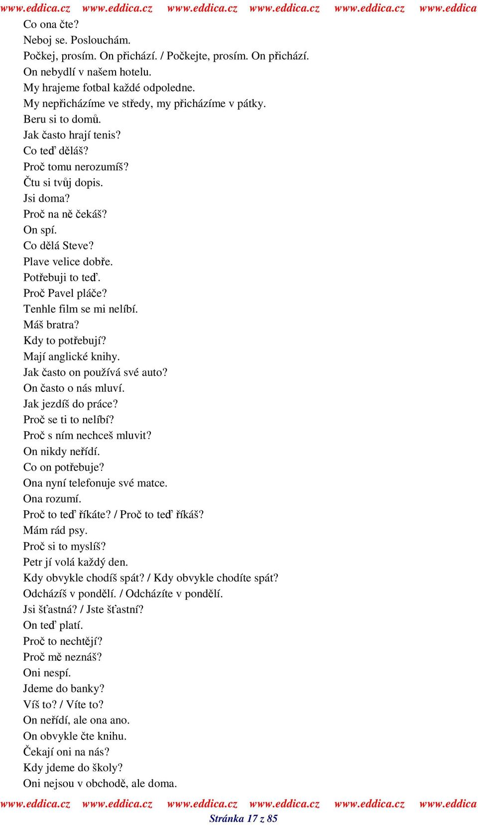 Tenhle film se mi nelíbí. Máš bratra? Kdy to potebují? Mají anglické knihy. Jak asto on používá své auto? On asto o nás mluví. Jak jezdíš do práce? Pro se ti to nelíbí? Pro s ním nechceš mluvit?