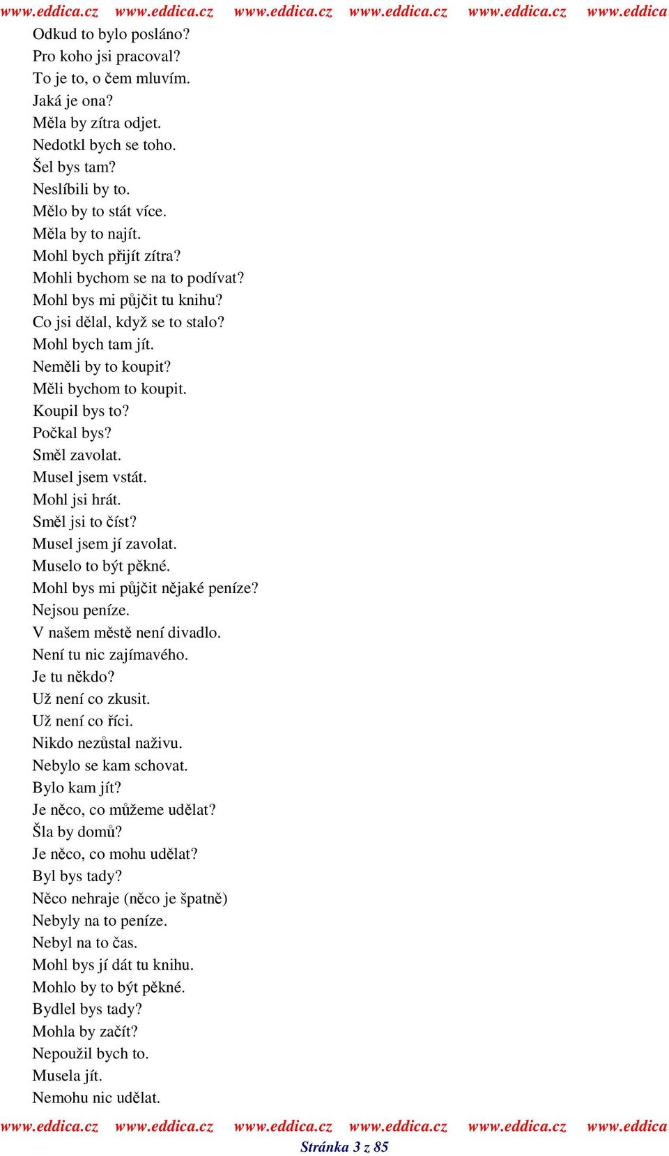 Sml zavolat. Musel jsem vstát. Mohl jsi hrát. Sml jsi to íst? Musel jsem jí zavolat. Muselo to být pkné. Mohl bys mi pjit njaké peníze? Nejsou peníze. V našem mst není divadlo. Není tu nic zajímavého.