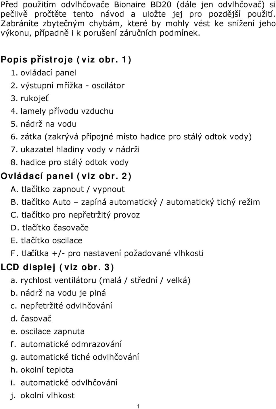 rukojeť 4. lamely přívodu vzduchu 5. nádrž na vodu 6. zátka (zakrývá přípojné místo hadice pro stálý odtok vody) 7. ukazatel hladiny vody v nádrži 8.