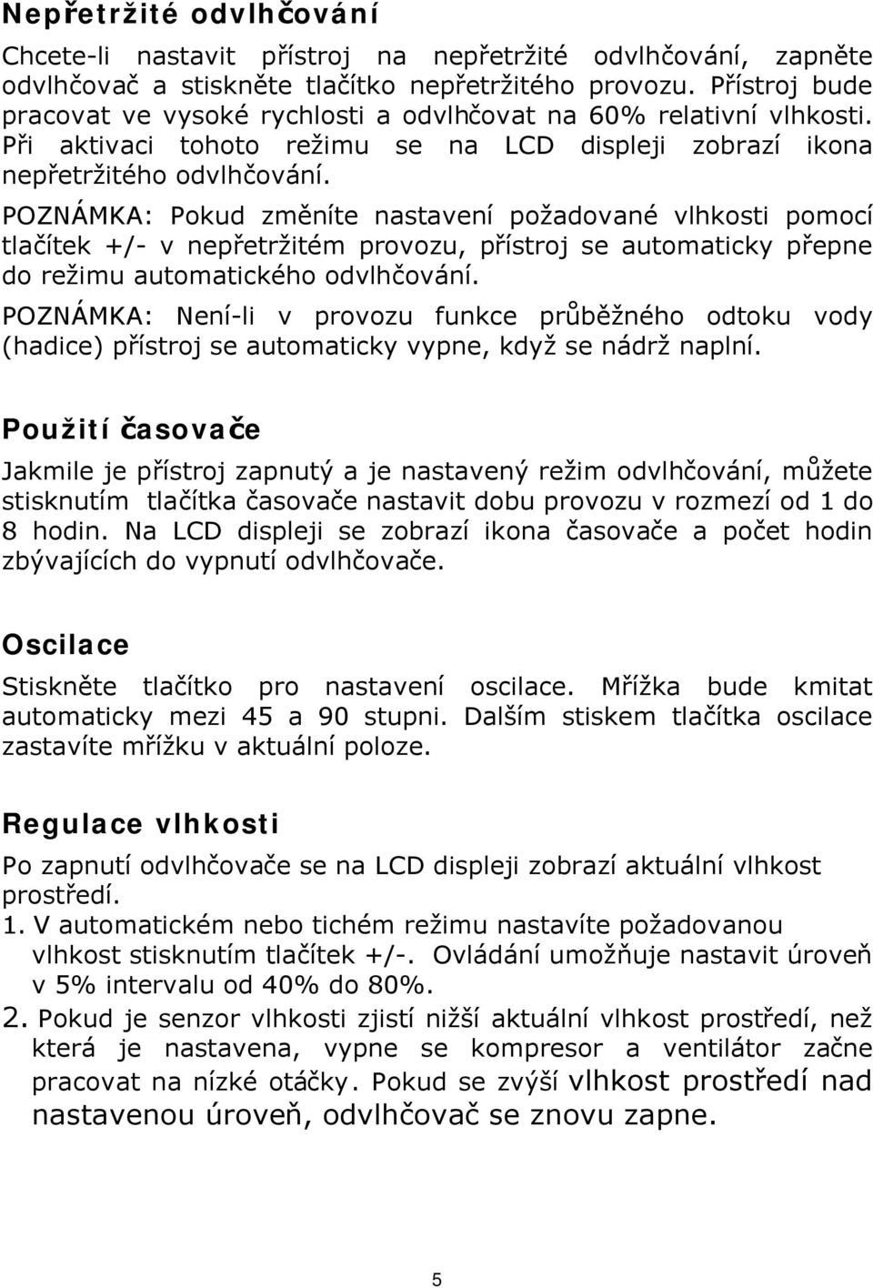 POZNÁMKA: Pokud změníte nastavení požadované vlhkosti pomocí tlačítek +/- v nepřetržitém provozu, přístroj se automaticky přepne do režimu automatického odvlhčování.