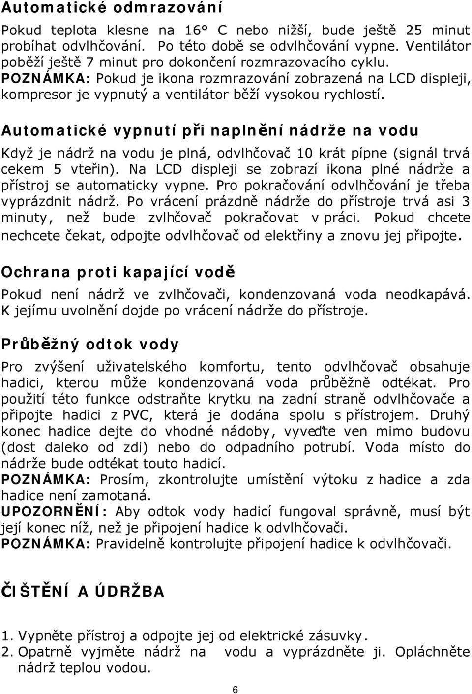 Automatické vypnutí při naplnění nádrže na vodu Když je nádrž na vodu je plná, odvlhčovač 10 krát pípne (signál trvá cekem 5 vteřin).