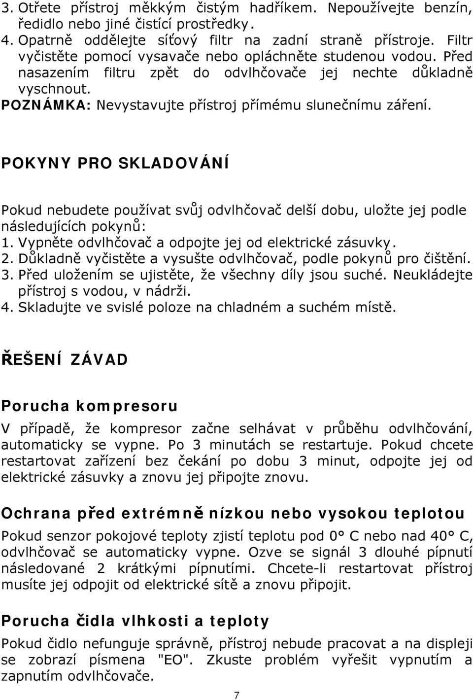 POKYNY PRO SKLADOVÁNÍ Pokud nebudete používat svůj odvlhčovač delší dobu, uložte jej podle následujících pokynů: 1. Vypněte odvlhčovač a odpojte jej od elektrické zásuvky. 2.