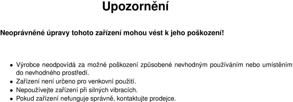 umístěním do nevhodného prostředí. Zařízení není určeno pro venkovní použití.