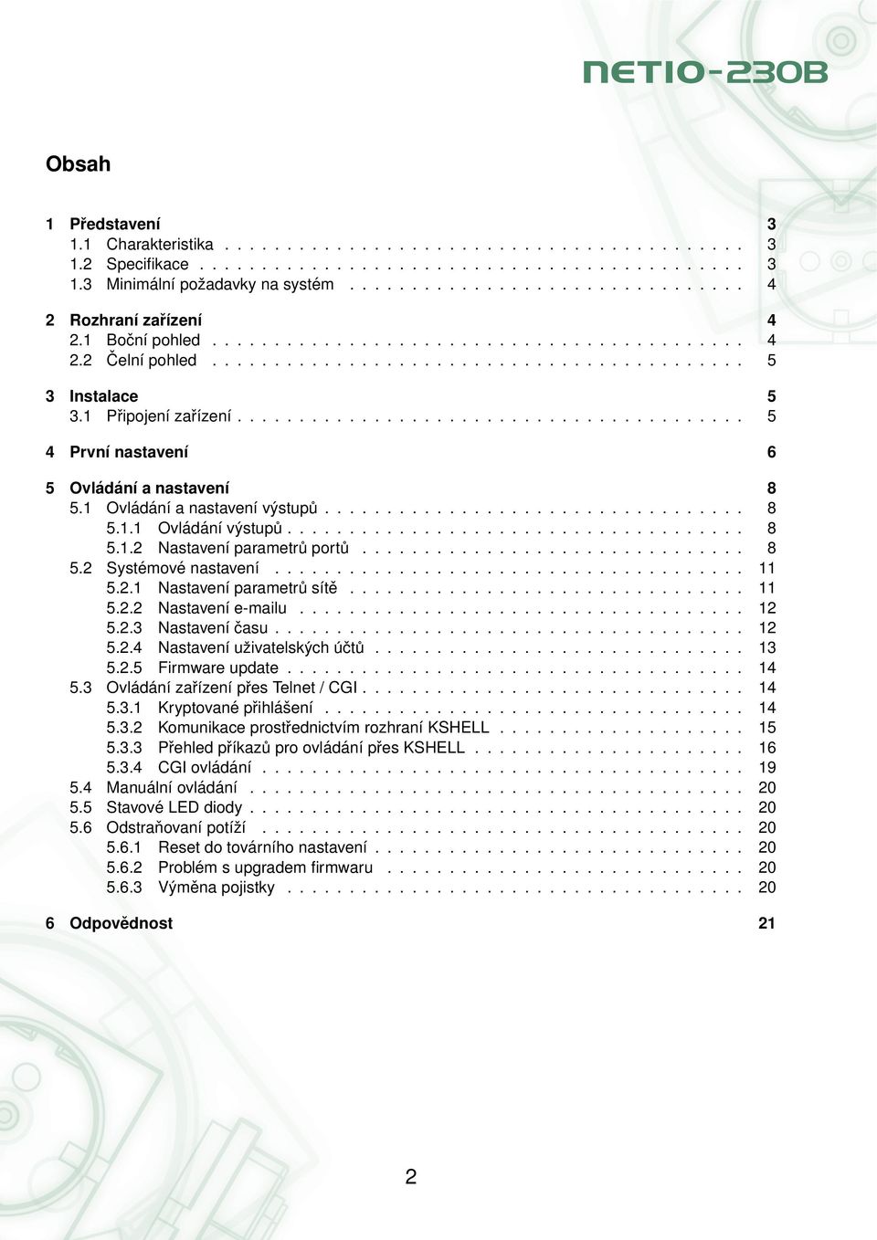 1 Připojení zařízení......................................... 5 4 První nastavení 6 5 Ovládání a nastavení 8 5.1 Ovládání a nastavení výstupů.................................. 8 5.1.1 Ovládání výstupů.