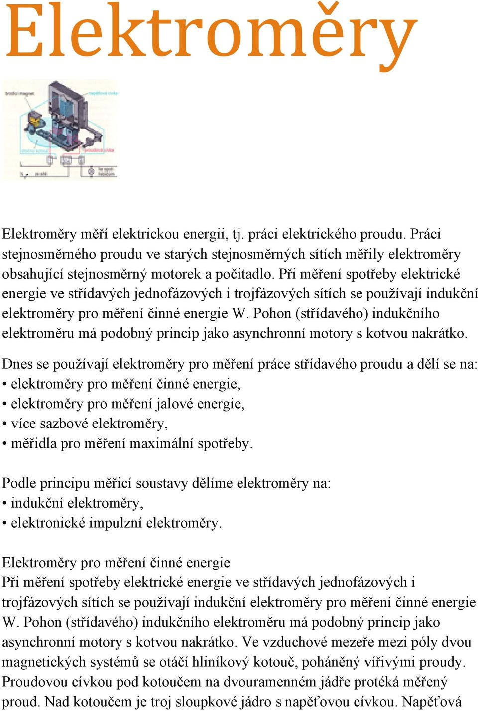 Při měření spotřeby elektrické energie ve střídavých jednofázových i trojfázových sítích se používají indukční elektroměry pro měření činné energie W.