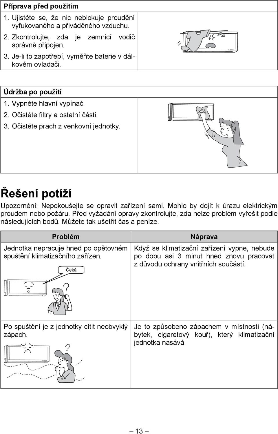 Řešení potíží Upozornění: Nepokoušejte se opravit zařízení sami. Mohlo by dojít k úrazu elektrickým proudem nebo požáru.