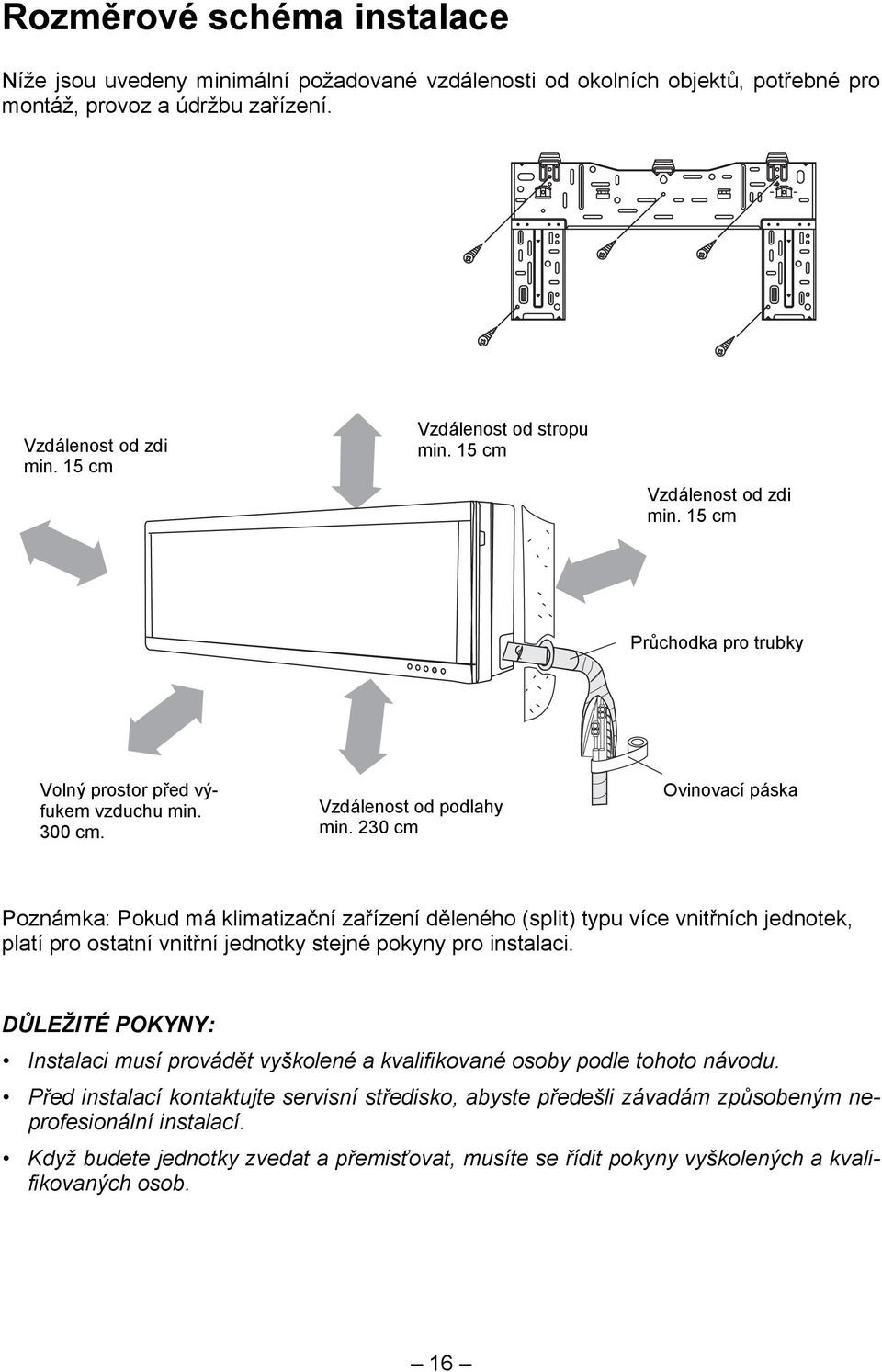 230 cm Ovinovací páska Poznámka: Pokud má klimatizační zařízení děleného (split) typu více vnitřních jednotek, platí pro ostatní vnitřní jednotky stejné pokyny pro instalaci.