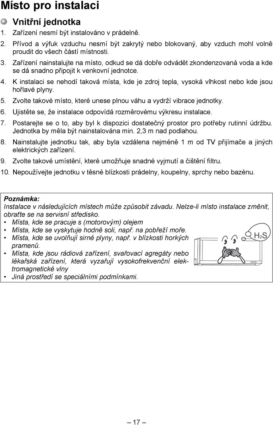 K instalaci se nehodí taková místa, kde je zdroj tepla, vysoká vlhkost nebo kde jsou hořlavé plyny. 5. Zvolte takové místo, které unese plnou váhu a vydrží vibrace jednotky. 6.