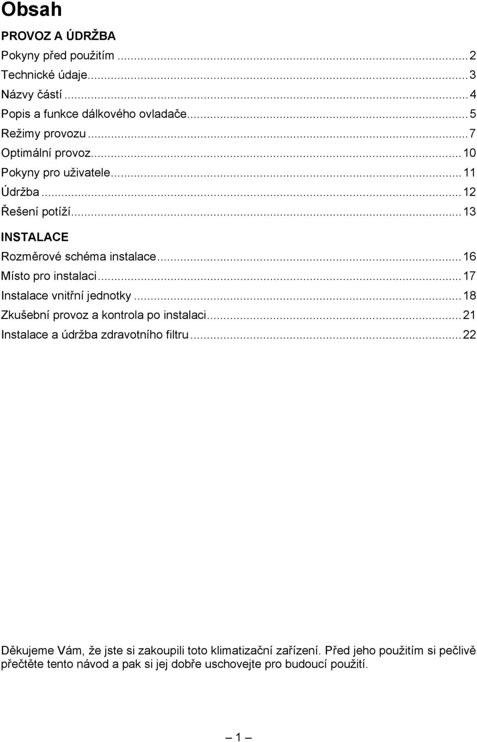 ..17 Instalace vnitřní jednotky...18 Zkušební provoz a kontrola po instalaci...21 Instalace a údržba zdravotního filtru.