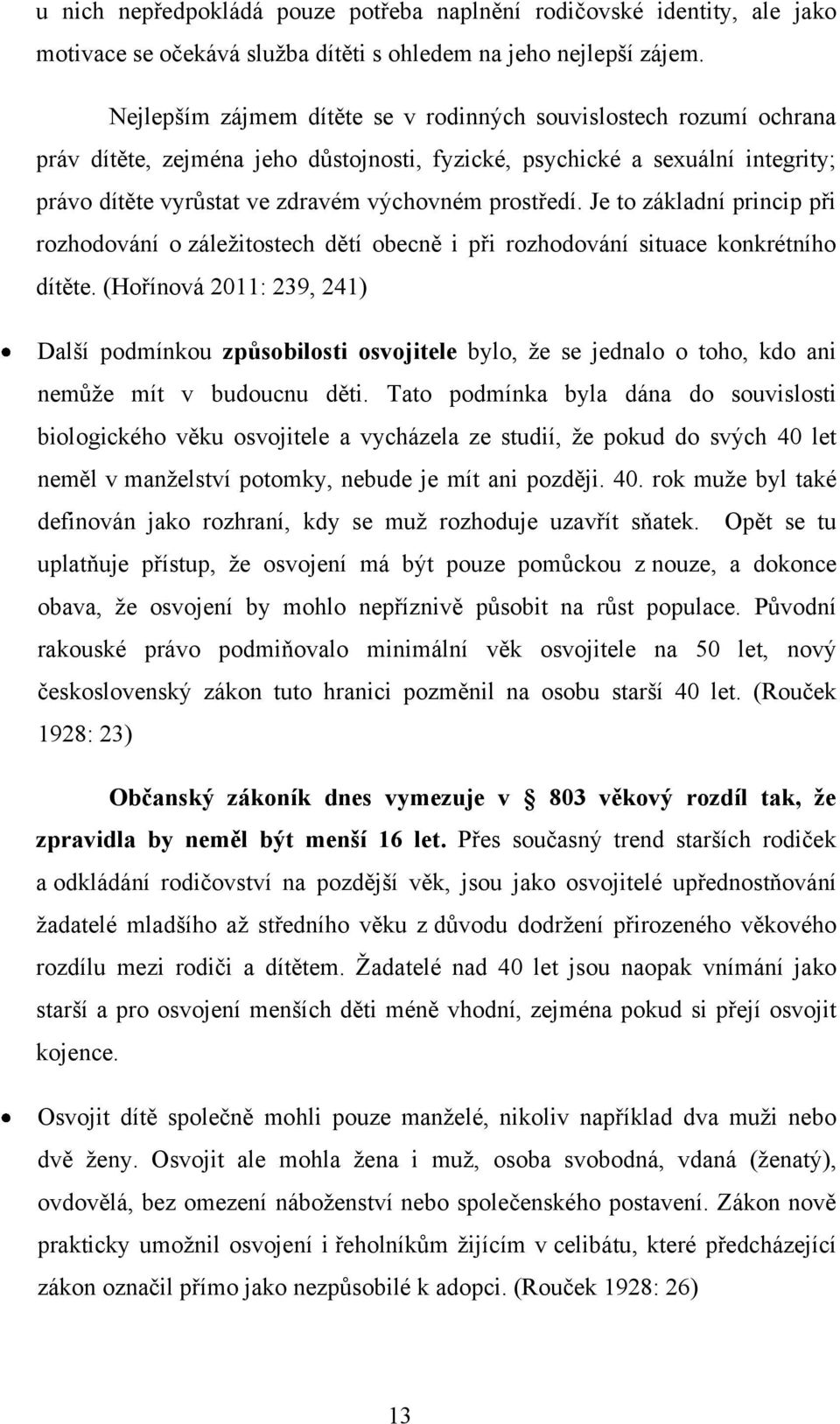 prostředí. Je to základní princip při rozhodování o záleţitostech dětí obecně i při rozhodování situace konkrétního dítěte.