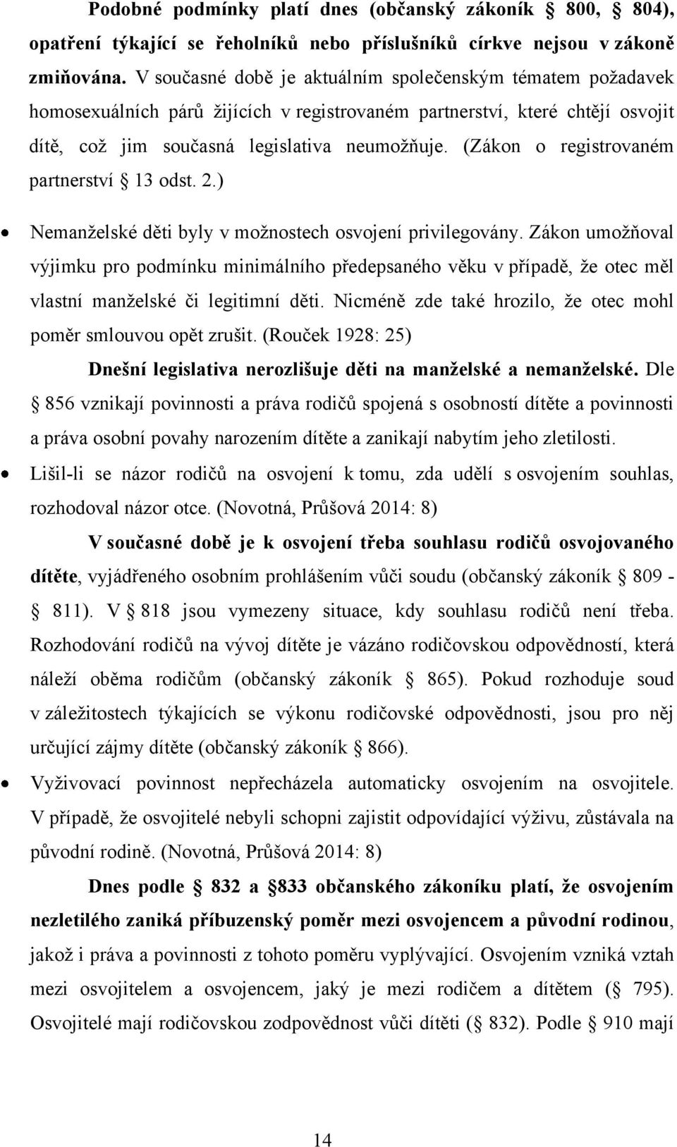 (Zákon o registrovaném partnerství 13 odst. 2.) Nemanţelské děti byly v moţnostech osvojení privilegovány.