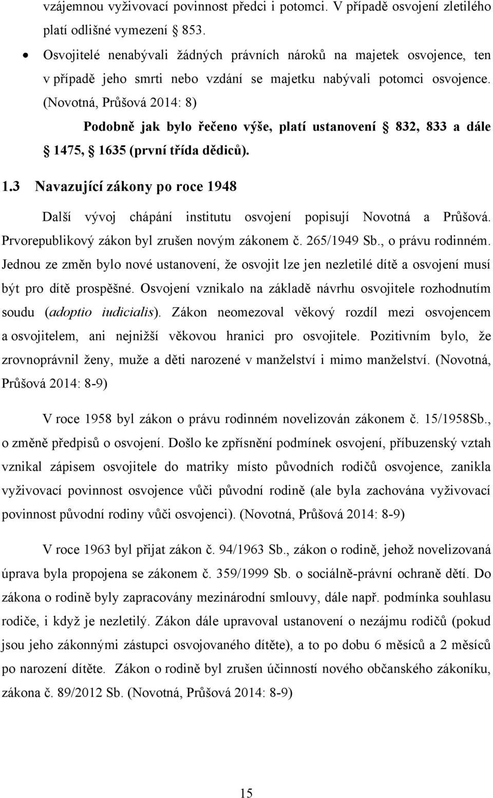 (Novotná, Průšová 2014: 8) Podobně jak bylo řečeno výše, platí ustanovení 832, 833 a dále 1475, 1635 (první třída dědiců). 1.3 Navazující zákony po roce 1948 Další vývoj chápání institutu osvojení popisují Novotná a Průšová.