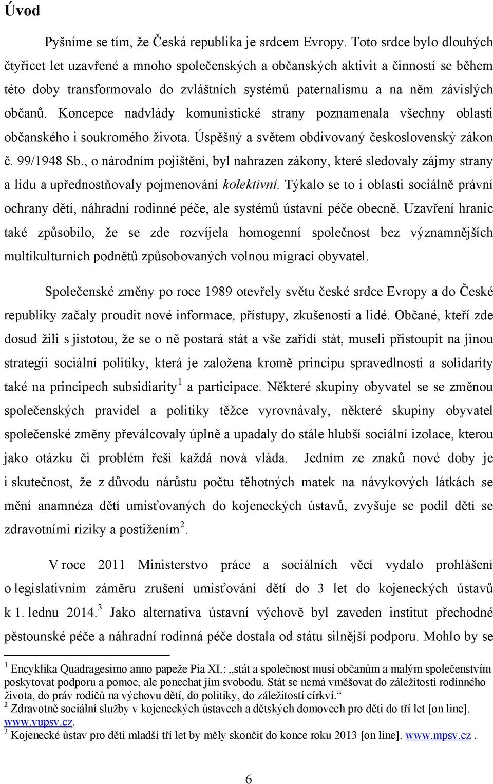 Koncepce nadvlády komunistické strany poznamenala všechny oblasti občanského i soukromého ţivota. Úspěšný a světem obdivovaný československý zákon č. 99/1948 Sb.