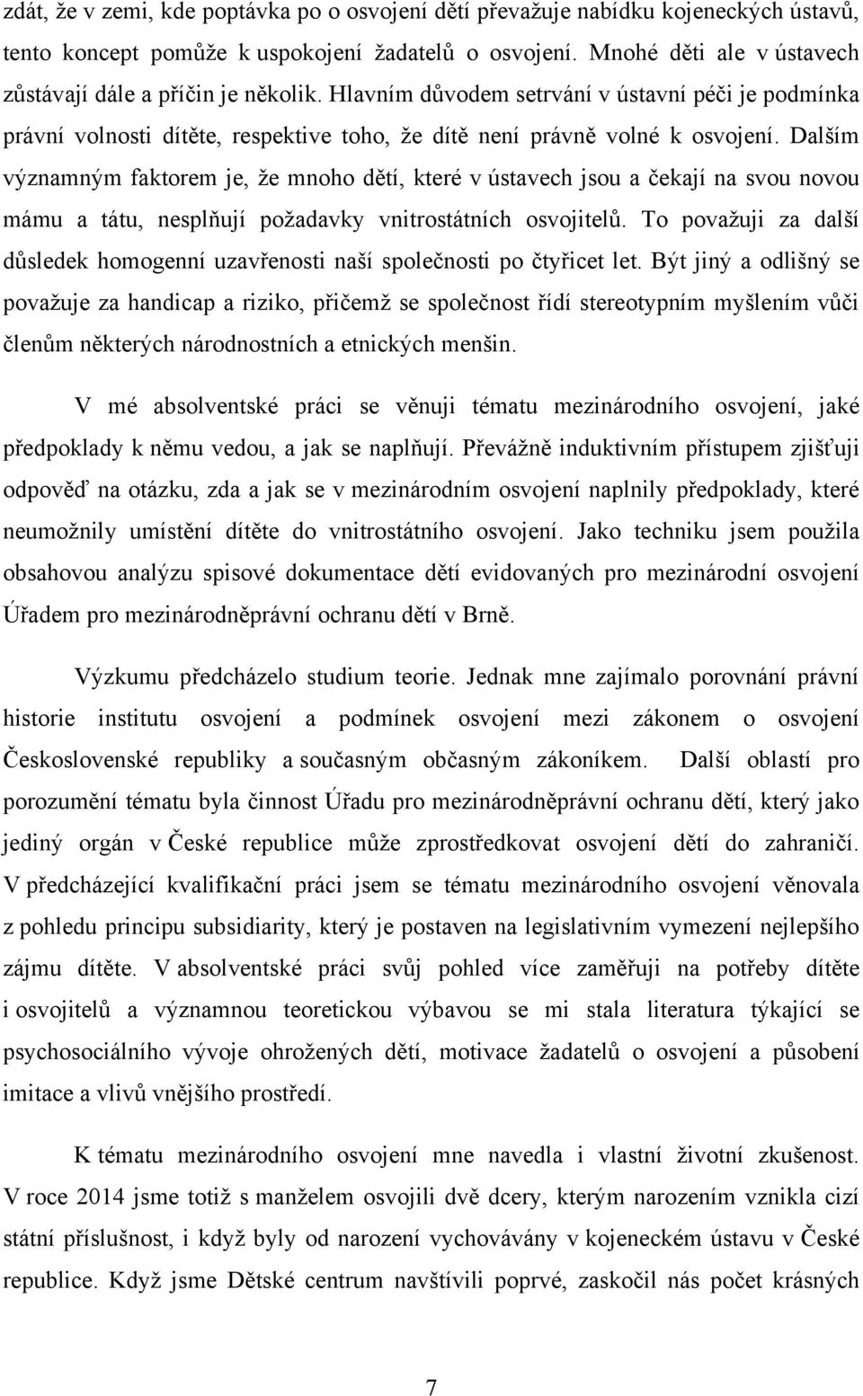 Dalším významným faktorem je, ţe mnoho dětí, které v ústavech jsou a čekají na svou novou mámu a tátu, nesplňují poţadavky vnitrostátních osvojitelů.