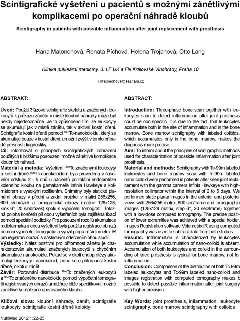 cz Úvod: Použití 3fázové scintigrafie skeletu a značených leukocytů k průkazu zánětu v místě kloubní náhrady může být někdy nejednoznačné.