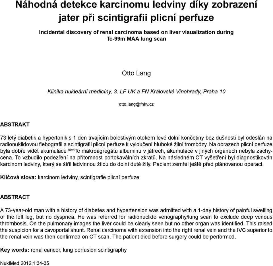 cz ABSTRAKT 73 letý diabetik a hypertonik s 1 den trvajícím bolestivým otokem levé dolní končetiny bez dušnosti byl odeslán na radionuklidovou flebografii a scintigrafii plicní perfuze k vyloučení