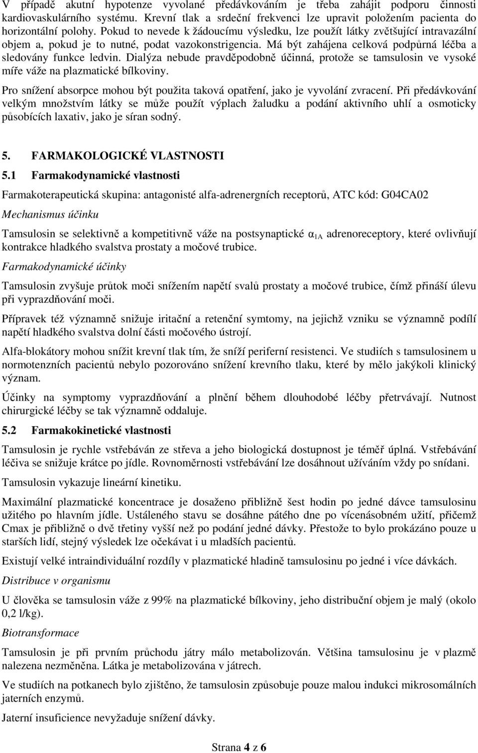 Dialýza nebude pravděpodobně účinná, protože se tamsulosin ve vysoké míře váže na plazmatické bílkoviny. Pro snížení absorpce mohou být použita taková opatření, jako je vyvolání zvracení.