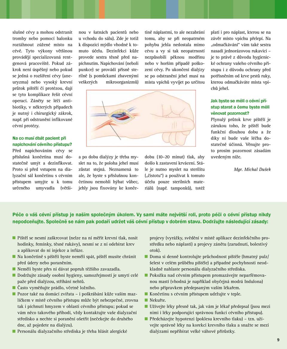 Záněty se léčí antibiotiky, v některých případech je nutný i chirurgický zákrok, např. při odstranění infikované cévní protézy. Na co musí dbát pacient při napichování cévního přístupu?