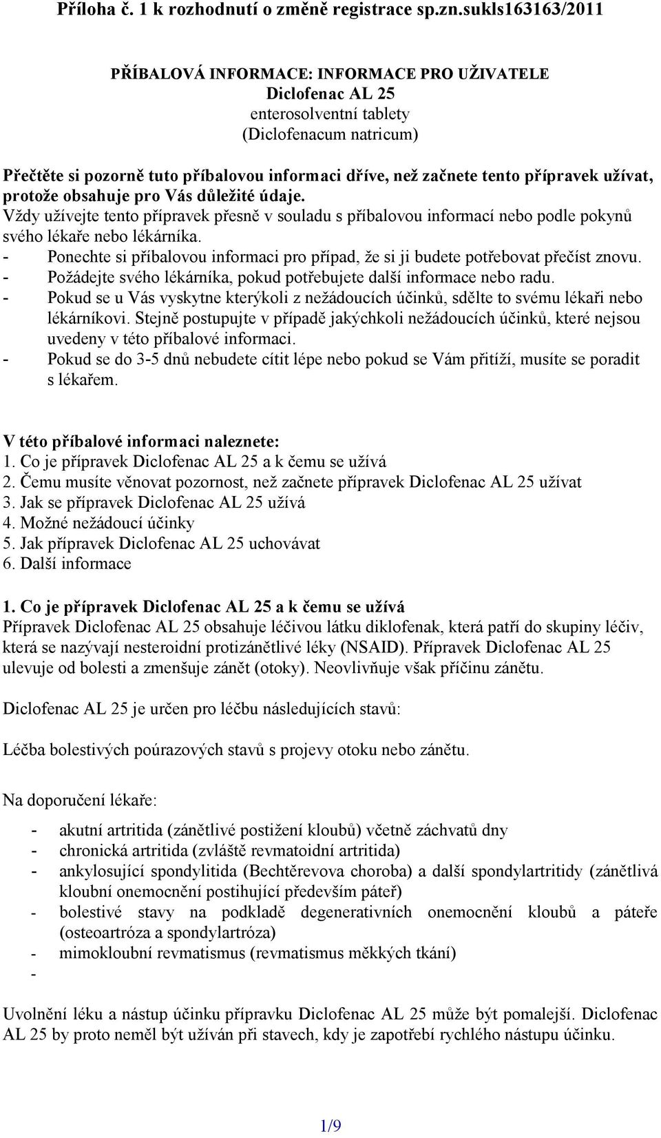 přípravek užívat, protože obsahuje pro Vás důležité údaje. Vždy užívejte tento přípravek přesně v souladu s příbalovou informací nebo podle pokynů svého lékaře nebo lékárníka.