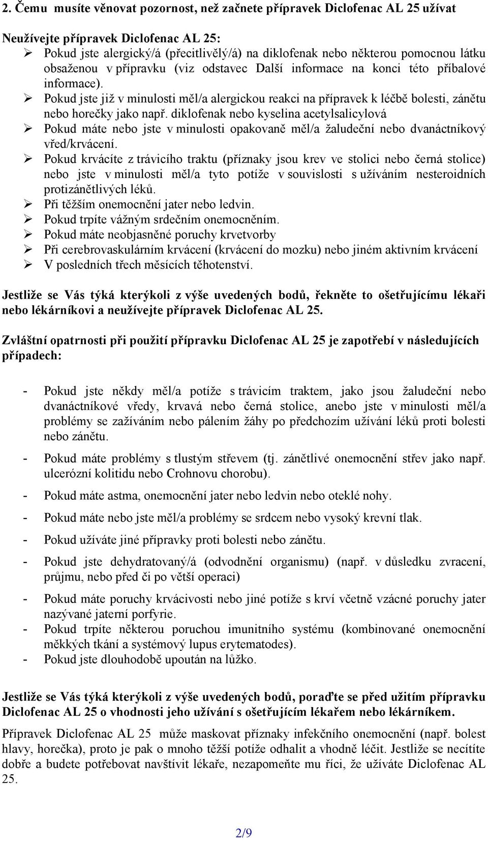 Pokud jste již v minulosti měl/a alergickou reakci na přípravek k léčbě bolesti, zánětu nebo horečky jako např.