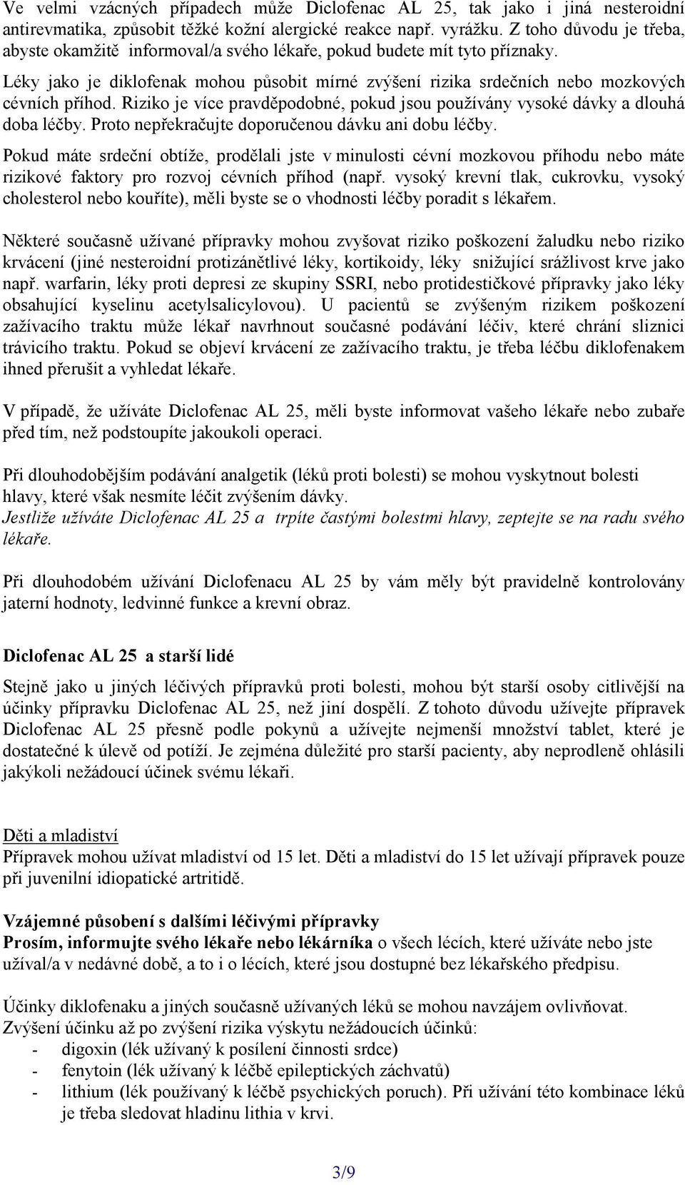 Riziko je více pravděpodobné, pokud jsou používány vysoké dávky a dlouhá doba léčby. Proto nepřekračujte doporučenou dávku ani dobu léčby.