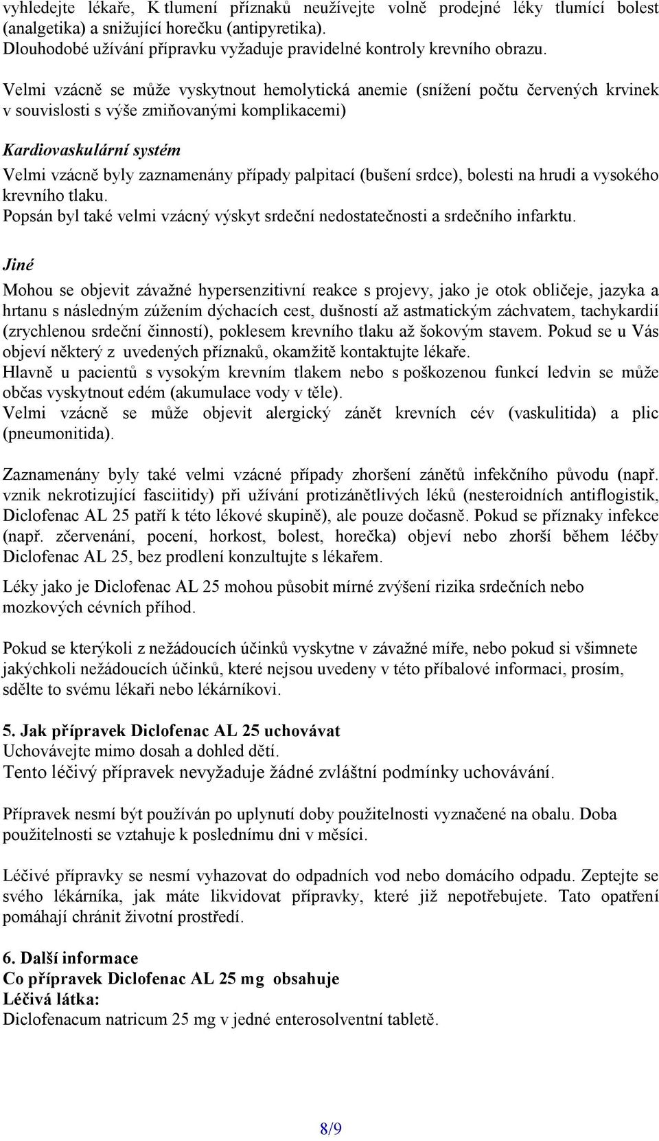 Velmi vzácně se může vyskytnout hemolytická anemie (snížení počtu červených krvinek v souvislosti s výše zmiňovanými komplikacemi) Kardiovaskulární systém Velmi vzácně byly zaznamenány případy