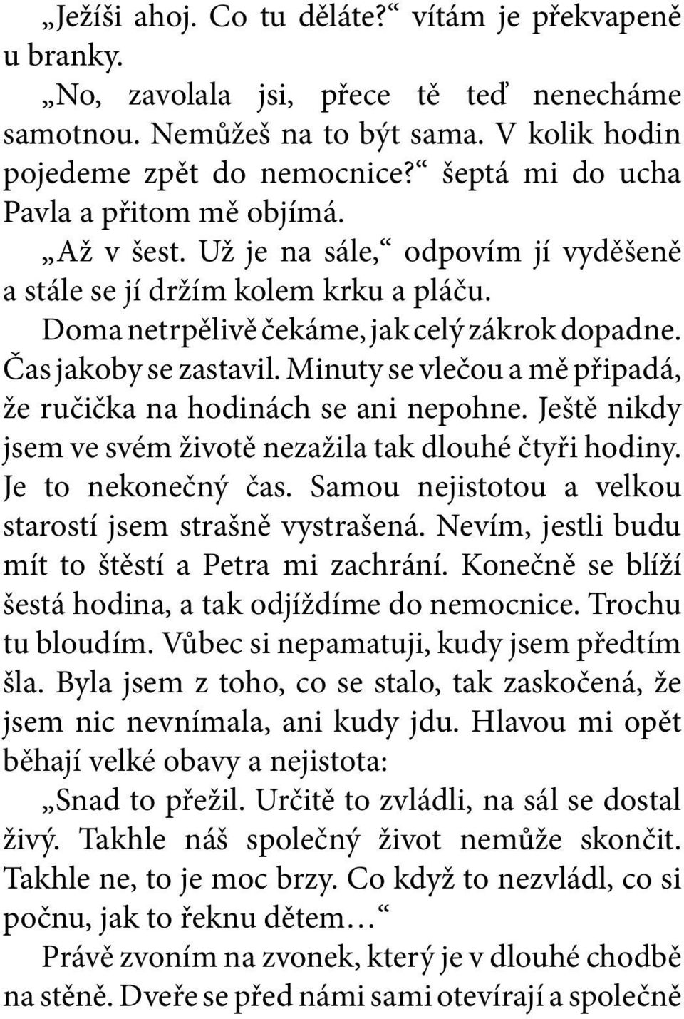 Čas jakoby se zastavil. Minuty se vlečou a mě připadá, že ručička na hodinách se ani nepohne. Ještě nikdy jsem ve svém životě nezažila tak dlouhé čtyři hodiny. Je to nekonečný čas.
