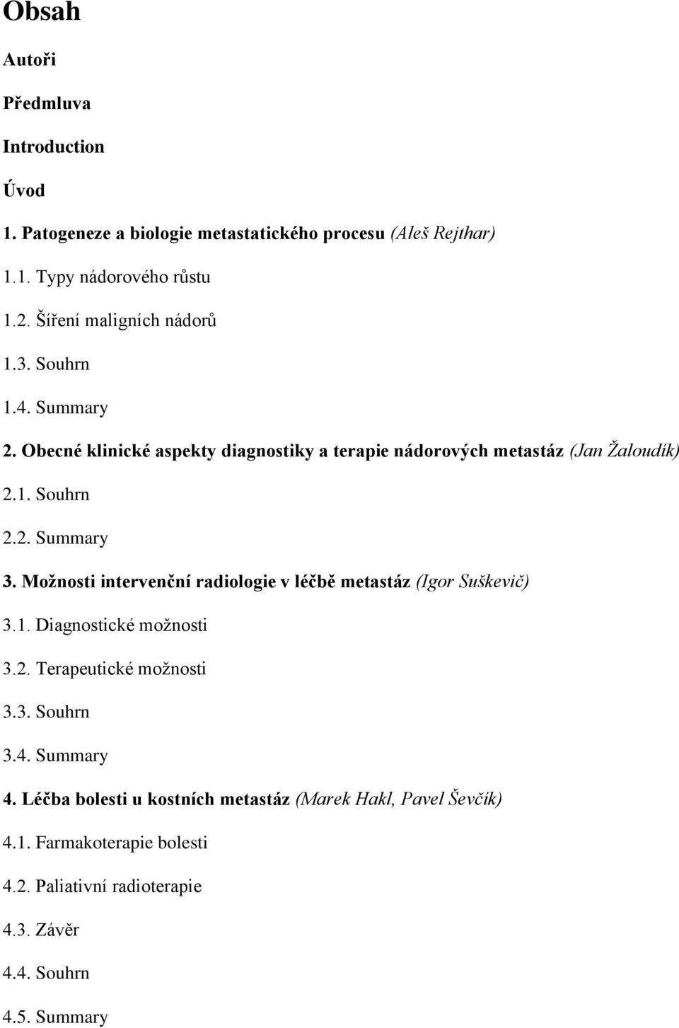 Možnosti intervenční radiologie v léčbě metastáz (Igor Suškevič) 3.1. Diagnostické možnosti 3.2. Terapeutické možnosti 3.3. Souhrn 3.4. Summary 4.