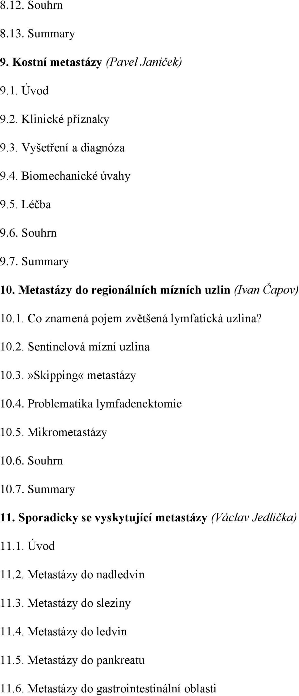 »Skipping«metastázy 10.4. Problematika lymfadenektomie 10.5. Mikrometastázy 10.6. Souhrn 10.7. Summary 11. Sporadicky se vyskytující metastázy (Václav Jedlička) 11.