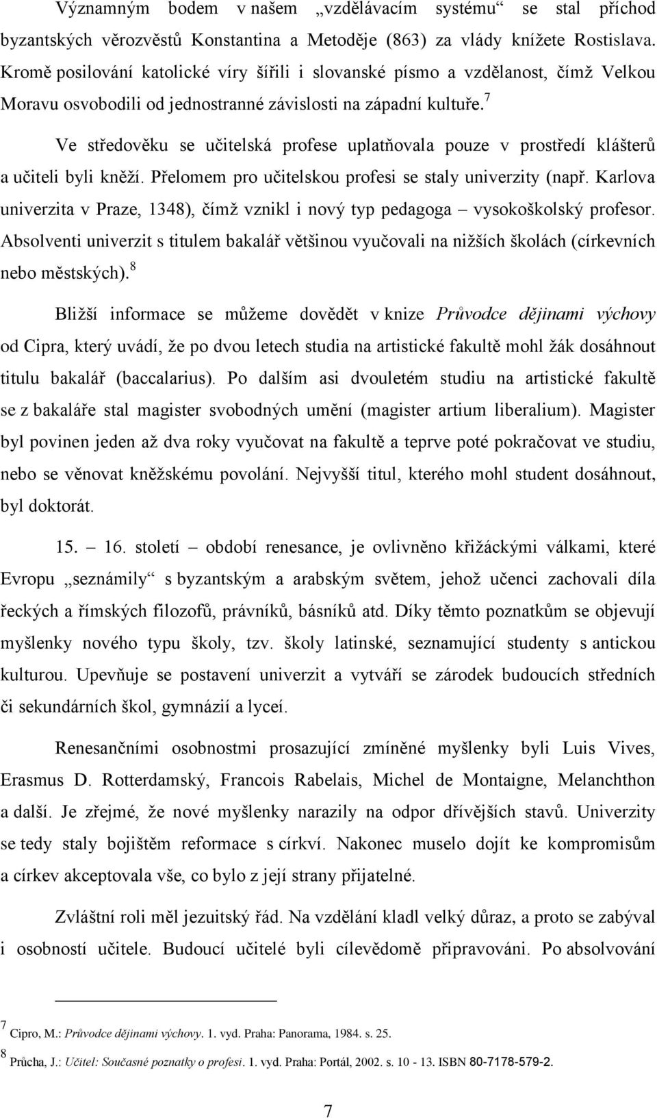 7 Ve středověku se učitelská profese uplatňovala pouze v prostředí klášterů a učiteli byli kněží. Přelomem pro učitelskou profesi se staly univerzity (např.