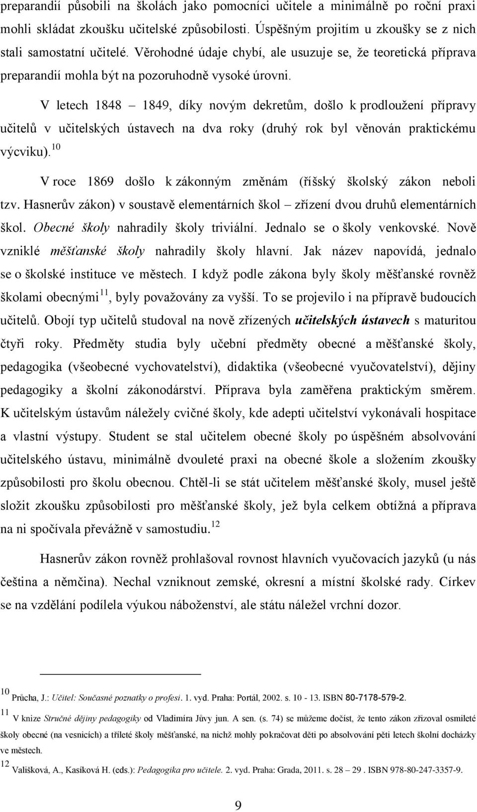 V letech 1848 1849, díky novým dekretům, došlo k prodloužení přípravy učitelů v učitelských ústavech na dva roky (druhý rok byl věnován praktickému výcviku).