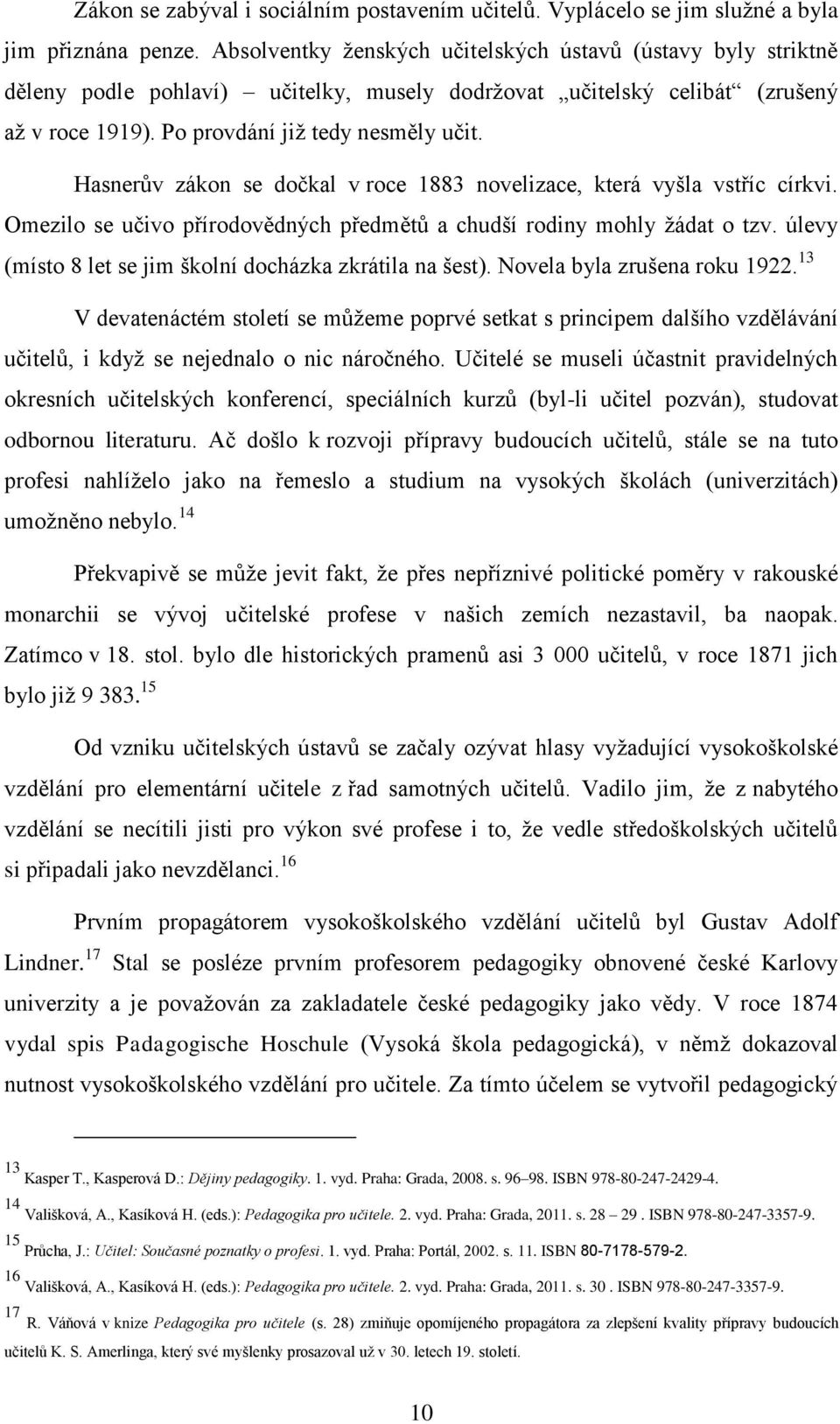 Hasnerův zákon se dočkal v roce 1883 novelizace, která vyšla vstříc církvi. Omezilo se učivo přírodovědných předmětů a chudší rodiny mohly žádat o tzv.