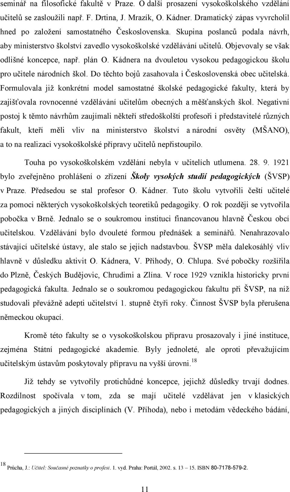 Objevovaly se však odlišné koncepce, např. plán O. Kádnera na dvouletou vysokou pedagogickou školu pro učitele národních škol. Do těchto bojů zasahovala i Československá obec učitelská.