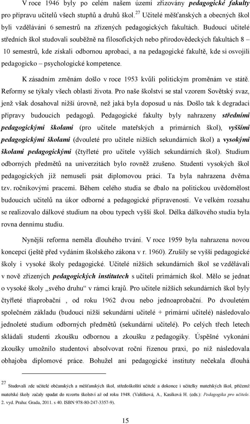 Budoucí učitelé středních škol studovali souběžně na filosofických nebo přírodovědeckých fakultách 8 10 semestrů, kde získali odbornou aprobaci, a na pedagogické fakultě, kde si osvojili pedagogicko