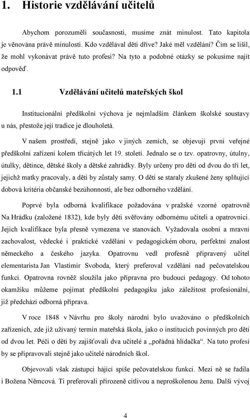 1 Vzdělávání učitelů mateřských škol Institucionální předškolní výchova je nejmladším článkem školské soustavy u nás, přestože její tradice je dlouholetá.